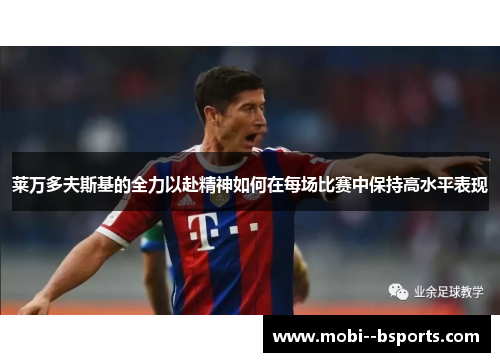 莱万多夫斯基的全力以赴精神如何在每场比赛中保持高水平表现