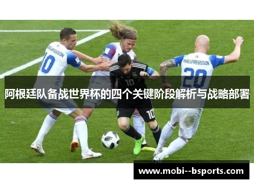 阿根廷队备战世界杯的四个关键阶段解析与战略部署 阿根廷队备战世界杯的四个关键阶段解析与战略部署