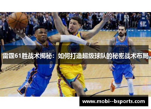 雷霆61胜战术揭秘：如何打造超级球队的秘密战术布局