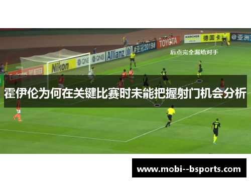 霍伊伦为何在关键比赛时未能把握射门机会分析